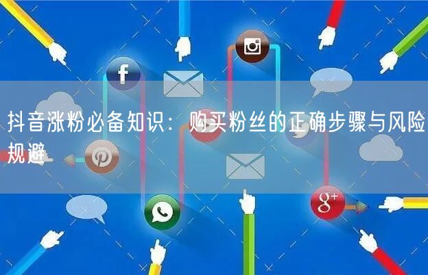抖音涨粉必备知识：购买粉丝的正确步骤与风险规避