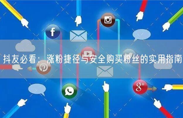 抖友必看：涨粉捷径与安全购买粉丝的实用指南
