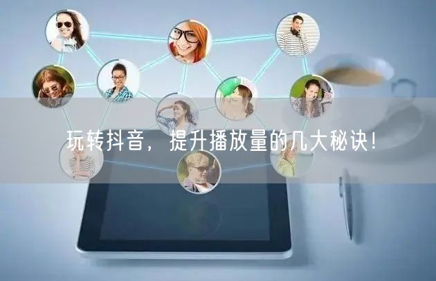 玩转抖音，提升播放量的几大秘诀！