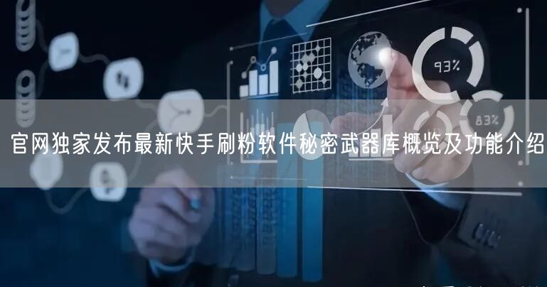 官网独家发布最新快手刷粉软件秘密武器库概览及功能介绍