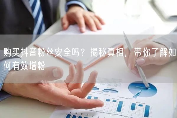 购买抖音粉丝安全吗？揭秘真相，带你了解如何有效增粉