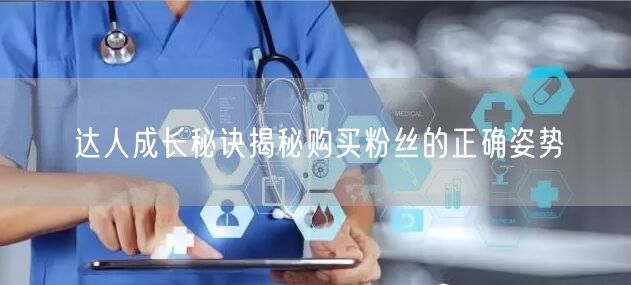 达人成长秘诀揭秘购买粉丝的正确姿势