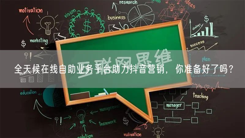 全天候在线自助业务平台助力抖音营销，你准备好了吗？